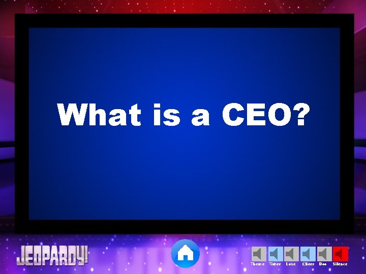 What is a CEO? Theme Timer Lose Cheer Boo Silence 