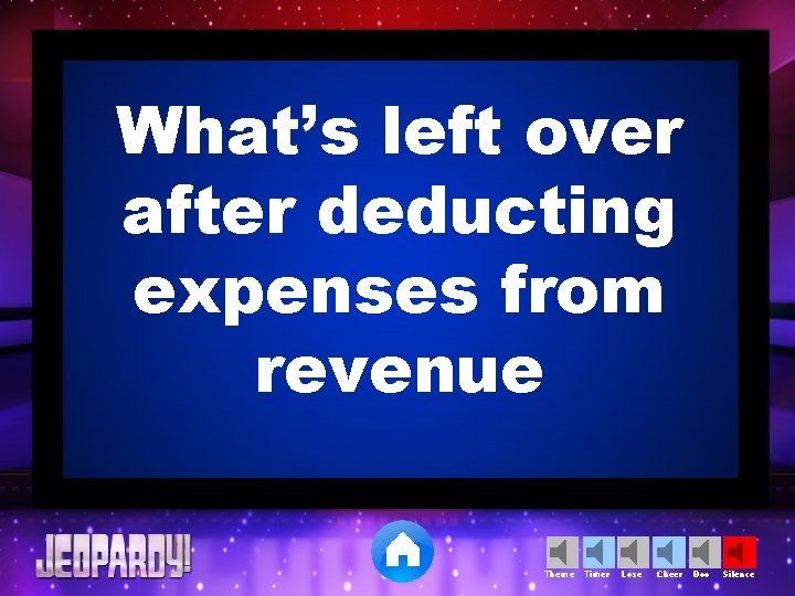 What’s left over after deducting expenses from revenue Theme Timer Lose Cheer Boo Silence