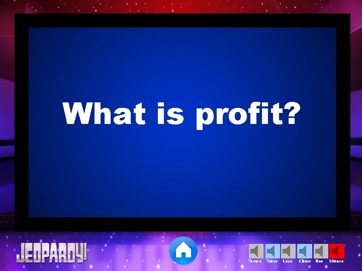 What is profit? Theme Timer Lose Cheer Boo Silence 