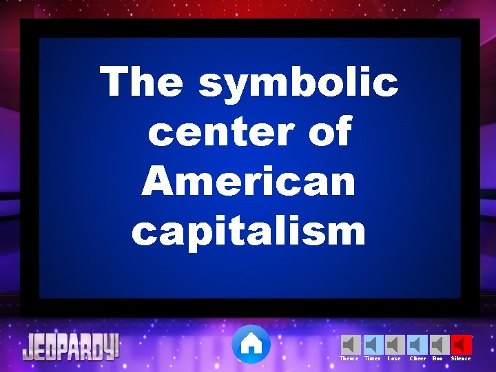 The symbolic center of American capitalism Theme Timer Lose Cheer Boo Silence 