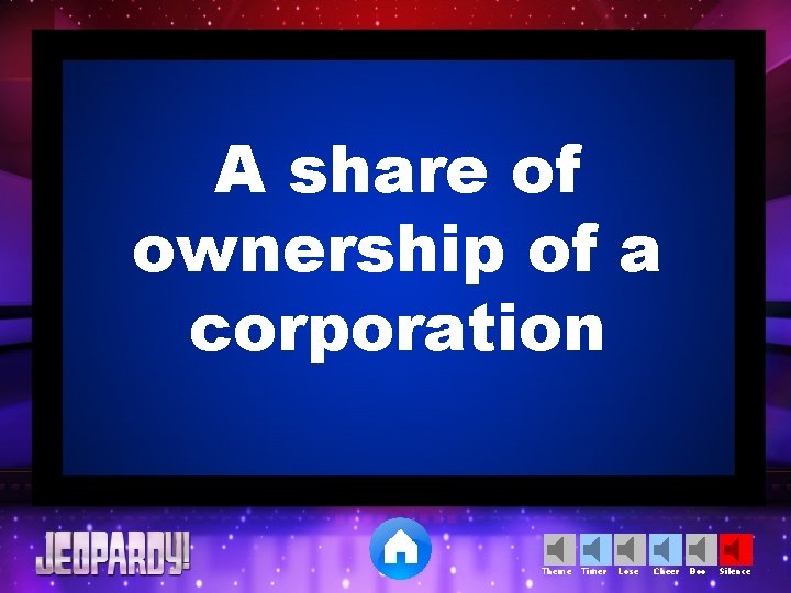 A share of ownership of a corporation Theme Timer Lose Cheer Boo Silence 