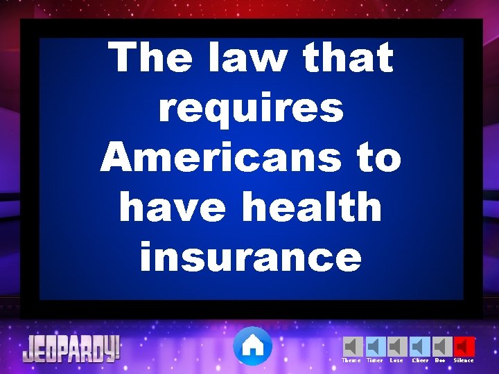 The law that requires Americans to have health insurance Theme Timer Lose Cheer Boo