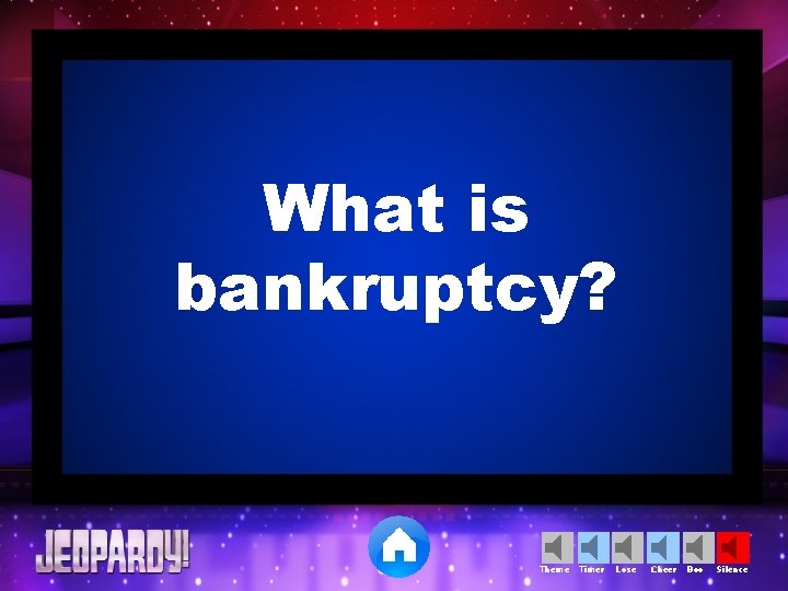 What is bankruptcy? Theme Timer Lose Cheer Boo Silence 