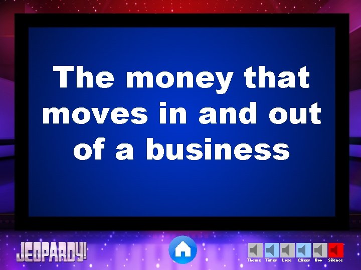 The money that moves in and out of a business Theme Timer Lose Cheer