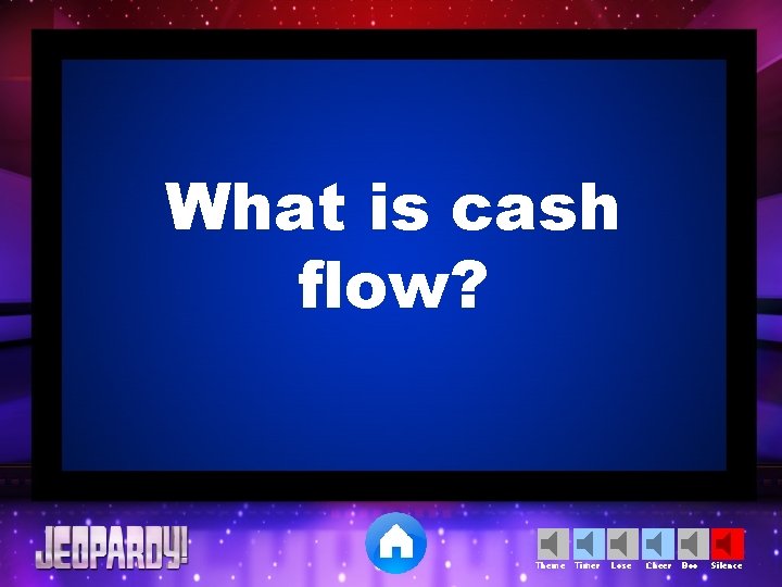 What is cash flow? Theme Timer Lose Cheer Boo Silence 