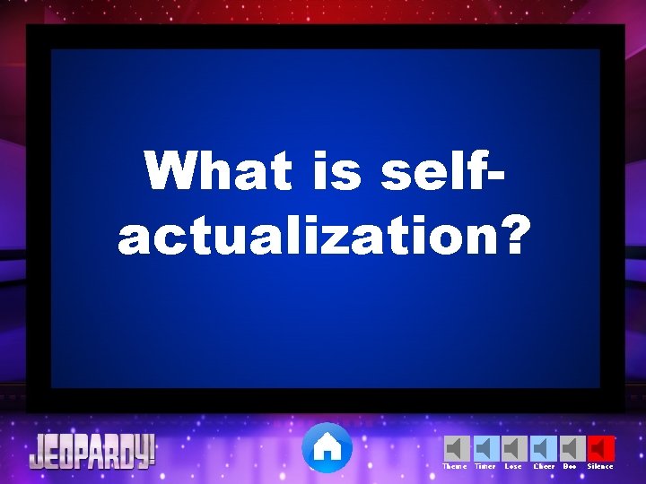 What is selfactualization? Theme Timer Lose Cheer Boo Silence 