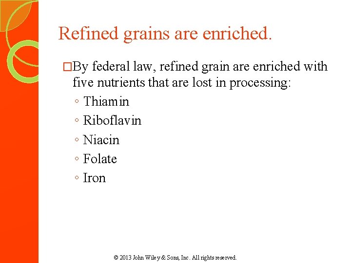 Refined grains are enriched. �By federal law, refined grain are enriched with five nutrients Refined grains are enriched. �By federal law, refined grain are enriched with five nutrients
