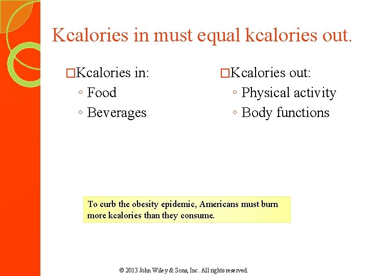 Kcalories in must equal kcalories out. �Kcalories in: ◦ Food ◦ Beverages �Kcalories out: Kcalories in must equal kcalories out. �Kcalories in: ◦ Food ◦ Beverages �Kcalories out:
