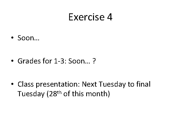 Exercise 4 • Soon… • Grades for 1 -3: Soon… ? • Class presentation: