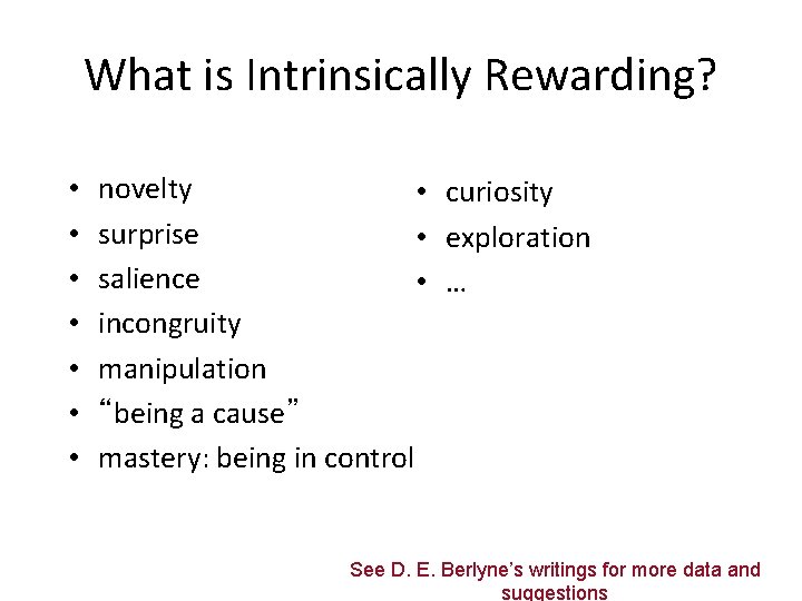 What is Intrinsically Rewarding? • • novelty • curiosity surprise • exploration salience •