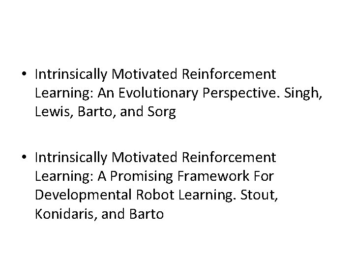  • Intrinsically Motivated Reinforcement Learning: An Evolutionary Perspective. Singh, Lewis, Barto, and Sorg