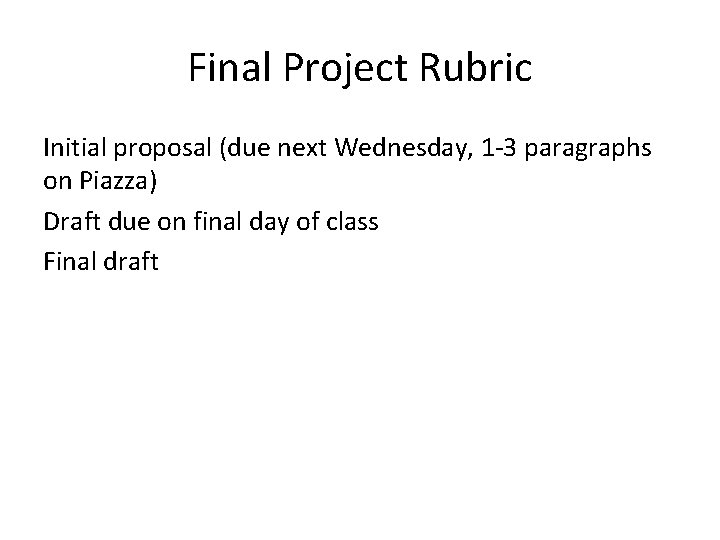 Final Project Rubric Initial proposal (due next Wednesday, 1 -3 paragraphs on Piazza) Draft