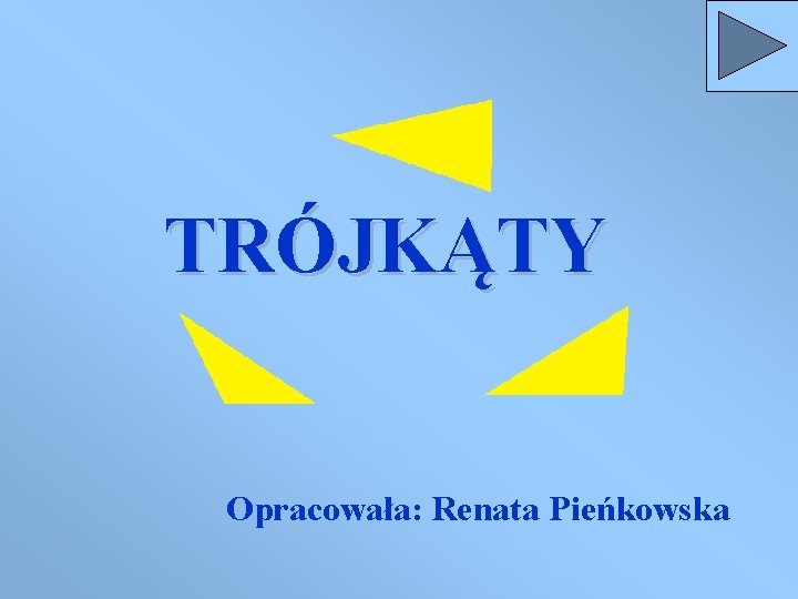 TRÓJKĄTY Opracowała: Renata Pieńkowska 