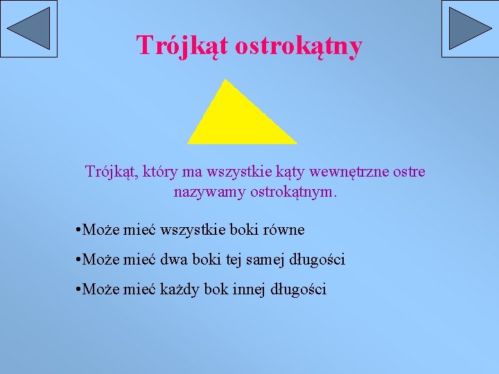 Trójkąt ostrokątny Trójkąt, który ma wszystkie kąty wewnętrzne ostre nazywamy ostrokątnym. • Może mieć