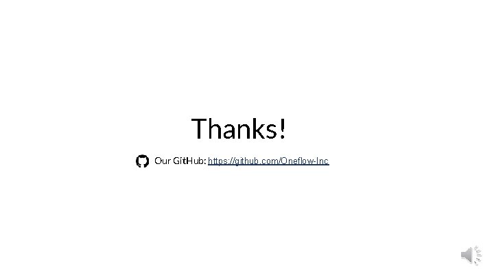 Thanks! Our Git. Hub: https: //github. com/Oneflow-Inc Thanks! Our Git. Hub: https: //github. com/Oneflow-Inc