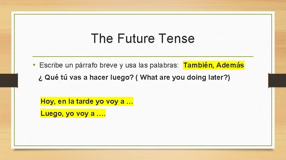 The Future Tense • Escribe un párrafo breve y usa las palabras: También, Además