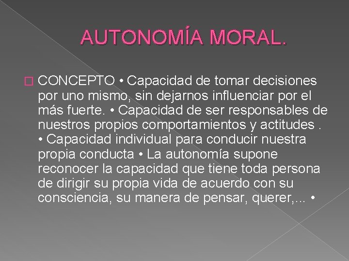 AUTONOMÍA MORAL. � CONCEPTO • Capacidad de tomar decisiones por uno mismo, sin dejarnos