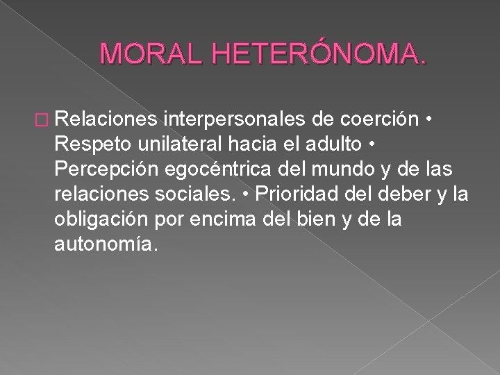 MORAL HETERÓNOMA. � Relaciones interpersonales de coerción • Respeto unilateral hacia el adulto •