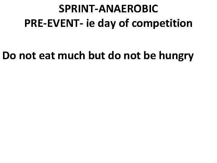 SPRINT-ANAEROBIC PRE-EVENT- ie day of competition Do not eat much but do not be