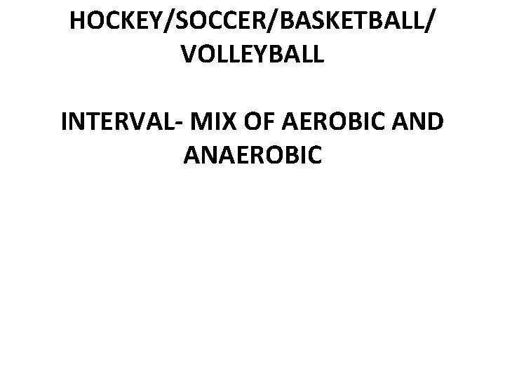 HOCKEY/SOCCER/BASKETBALL/ VOLLEYBALL INTERVAL- MIX OF AEROBIC AND ANAEROBIC 