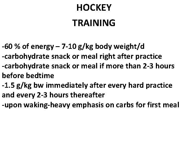 HOCKEY TRAINING -60 % of energy – 7 -10 g/kg body weight/d -carbohydrate snack