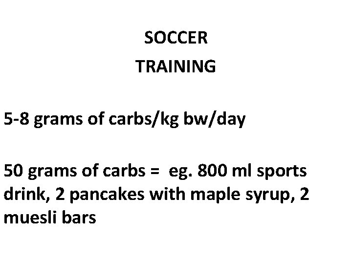 SOCCER TRAINING 5 -8 grams of carbs/kg bw/day 50 grams of carbs = eg.