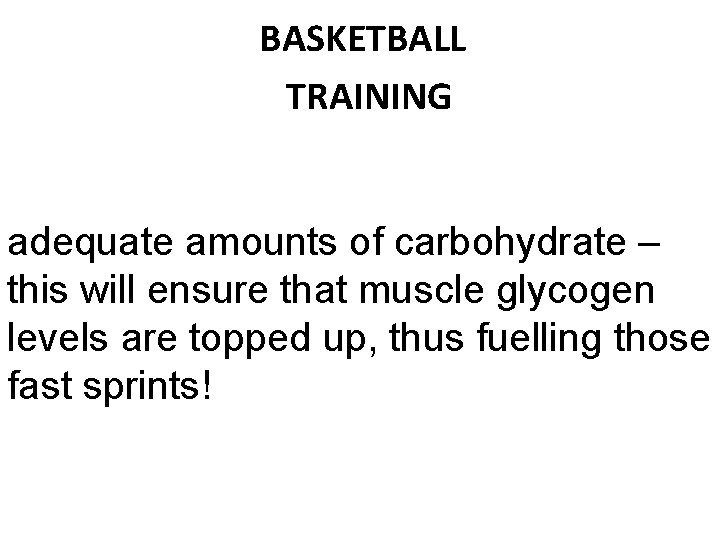  BASKETBALL TRAINING adequate amounts of carbohydrate – this will ensure that muscle glycogen