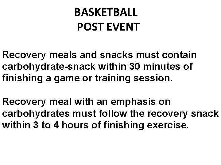  BASKETBALL POST EVENT Recovery meals and snacks must contain carbohydrate-snack within 30 minutes