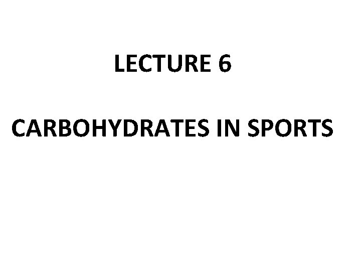 LECTURE 6 CARBOHYDRATES IN SPORTS 