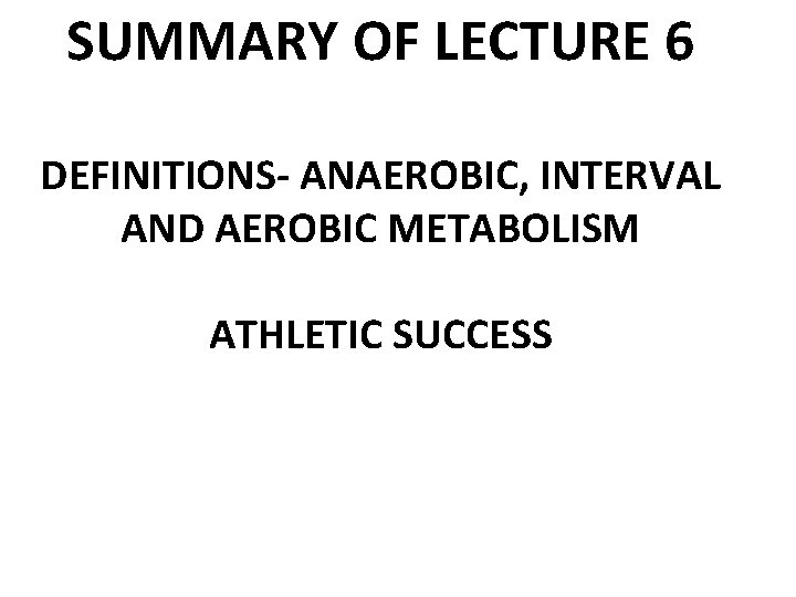 SUMMARY OF LECTURE 6 DEFINITIONS- ANAEROBIC, INTERVAL AND AEROBIC METABOLISM ATHLETIC SUCCESS 