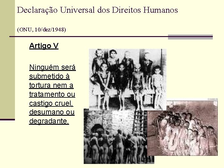 Declaração Universal dos Direitos Humanos (ONU, 10/dez/1948) Artigo V Ninguém será submetido à tortura