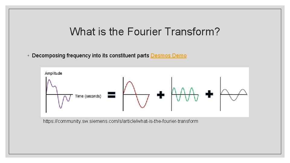 What is the Fourier Transform? ◦ Decomposing frequency into its constituent parts Desmos Demo