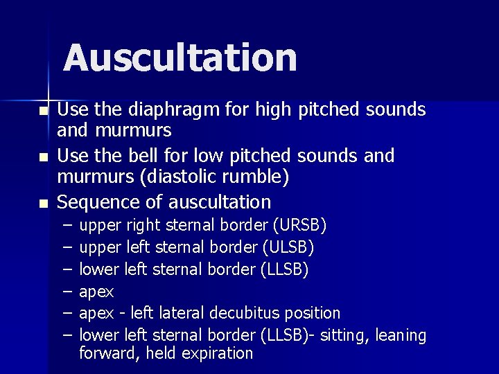 Auscultation n Use the diaphragm for high pitched sounds and murmurs Use the bell