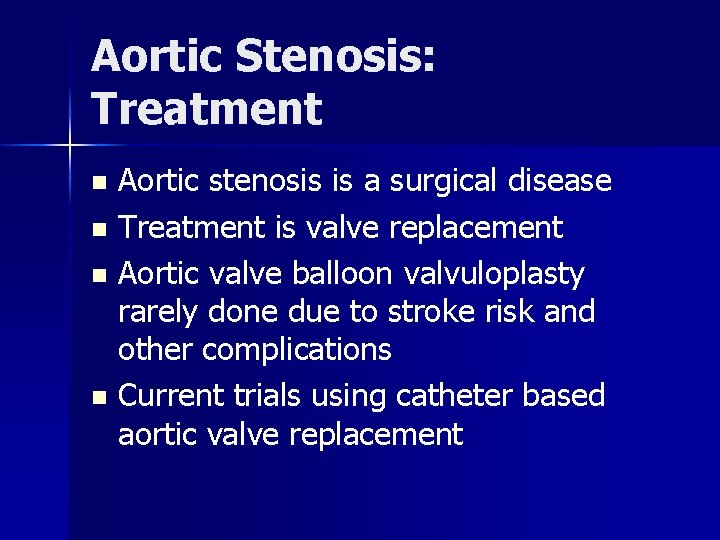 Aortic Stenosis: Treatment Aortic stenosis is a surgical disease n Treatment is valve replacement