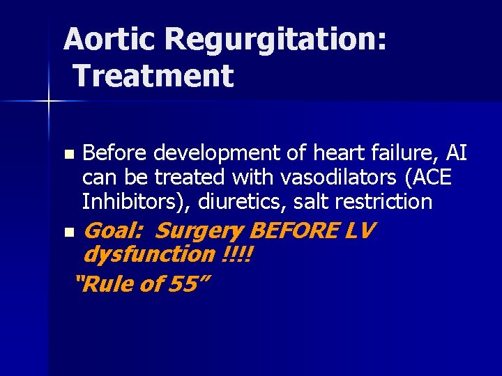 Aortic Regurgitation: Treatment n Before development of heart failure, AI can be treated with