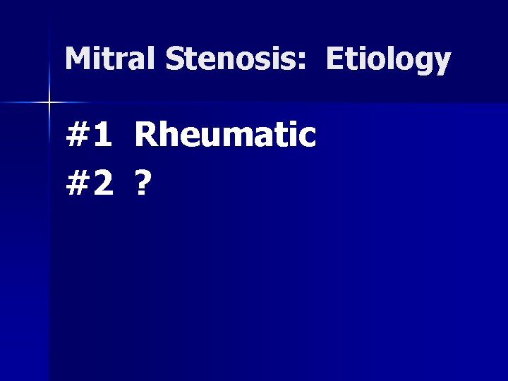 Mitral Stenosis: Etiology #1 Rheumatic #2 ? 