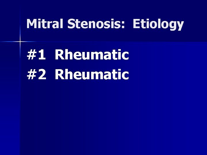 Mitral Stenosis: Etiology #1 Rheumatic #2 Rheumatic 