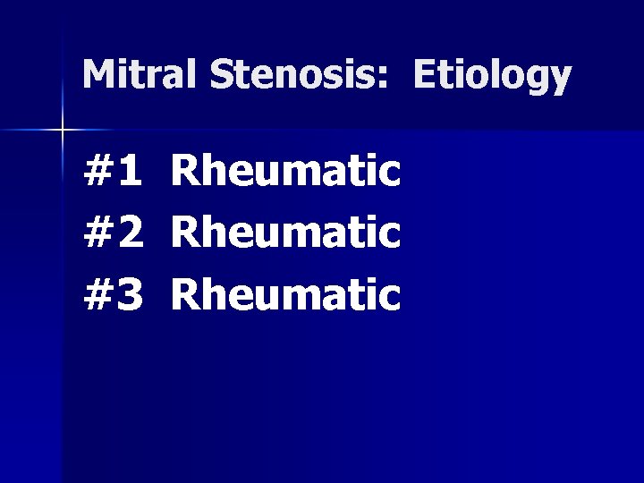 Mitral Stenosis: Etiology #1 #2 #3 Rheumatic 