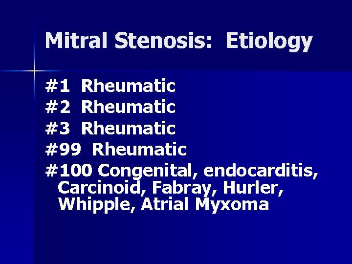 Mitral Stenosis: Etiology #1 Rheumatic #2 Rheumatic #3 Rheumatic #99 Rheumatic #100 Congenital, endocarditis,