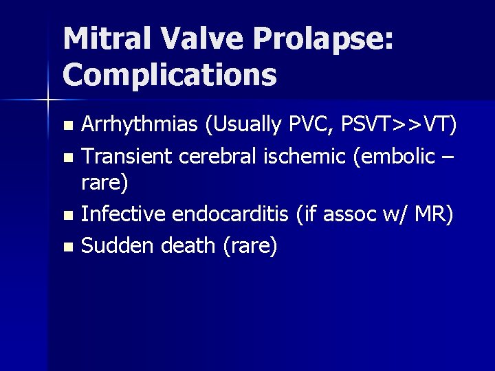 Mitral Valve Prolapse: Complications Arrhythmias (Usually PVC, PSVT>>VT) n Transient cerebral ischemic (embolic –