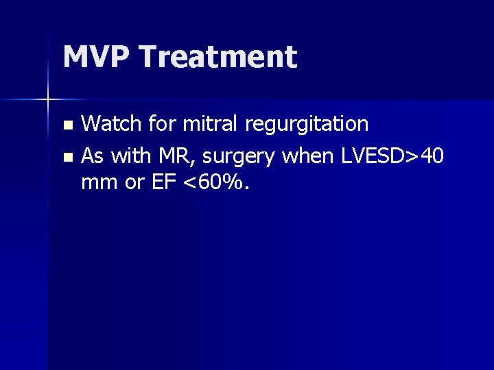 MVP Treatment Watch for mitral regurgitation n As with MR, surgery when LVESD>40 mm