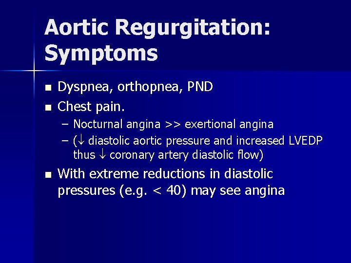 Aortic Regurgitation: Symptoms n n Dyspnea, orthopnea, PND Chest pain. – Nocturnal angina >>