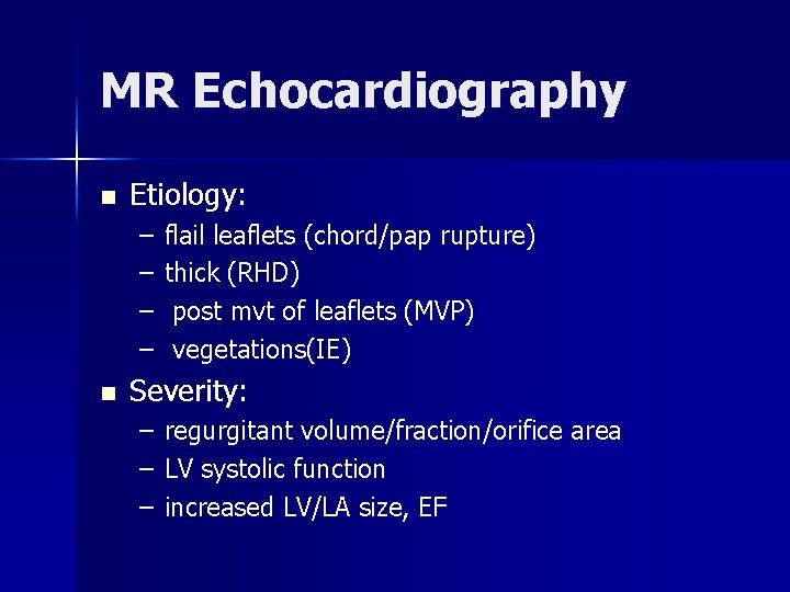 MR Echocardiography n Etiology: – – n flail leaflets (chord/pap rupture) thick (RHD) post