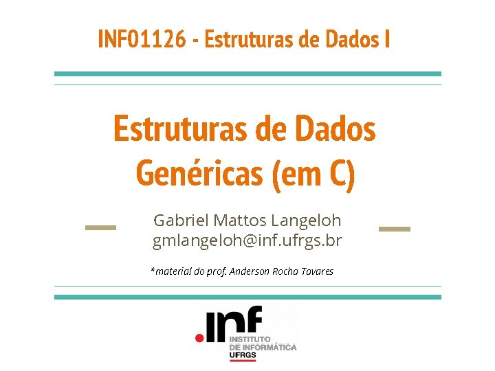 INF 01126 - Estruturas de Dados I Estruturas de Dados Genéricas (em C) Gabriel