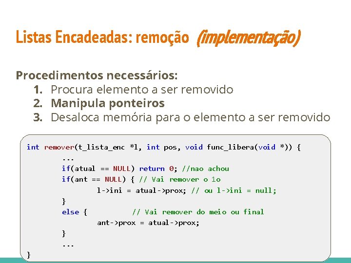 Listas Encadeadas: remoção (implementação) Procedimentos necessários: 1. Procura elemento a ser removido 2. Manipula