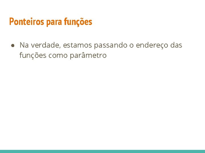 Ponteiros para funções ● Na verdade, estamos passando o endereço das funções como parâmetro