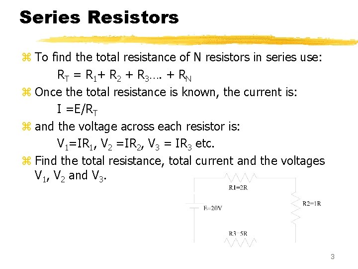 Series Resistors z To find the total resistance of N resistors in series use: