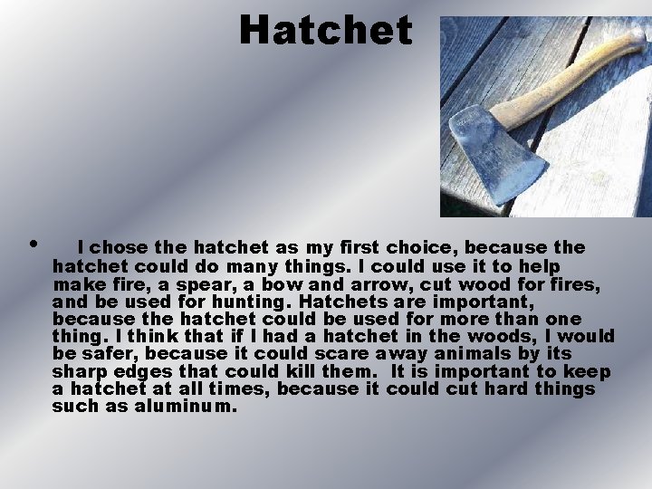 Hatchet • I chose the hatchet as my first choice, because the hatchet could