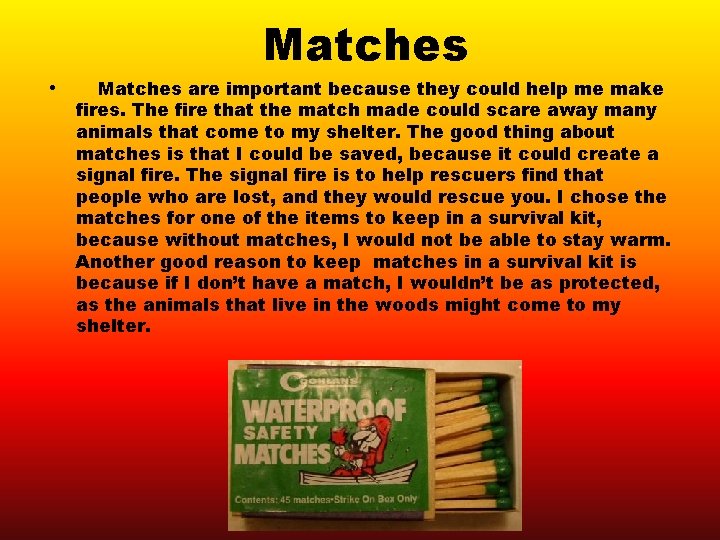 Matches • Matches are important because they could help me make fires. The fire