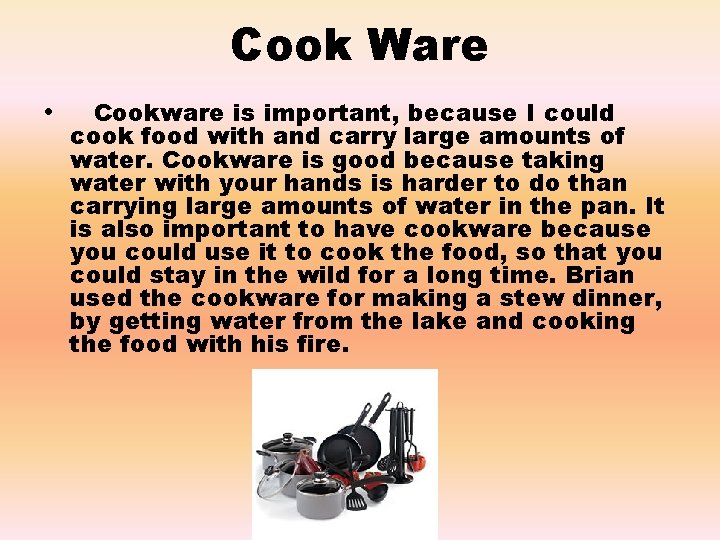 Cook Ware • Cookware is important, because I could cook food with and carry